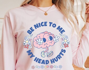 Be Nice To Me My Head Hurts Long Sleeve Tshirt Cute Chronic Headache Survivor Shirt Migraine Brain Pain Comfort Colors Long Sleeve Tee
