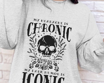 My Headache Is Chronic My Dark Humor Is Iconic Sweatshirt Funny Migraine Sweater IIH Awareness Chiari Malformation Clothing Gift For Spoonie