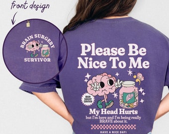 Brain Surgery Survivor Shirt Be Nice To Me My Head Hurts T Shirt Chiari Malformation Gift For Surgery Recovery IIH Brain Tumor Brain Injury