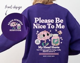 Brain Surgery Survivor Sweatshirt Be Nice To Me My Head Hurts Gift For Surgery Recovery IIH Chiari Malformation Brain Tumor Brain Injury