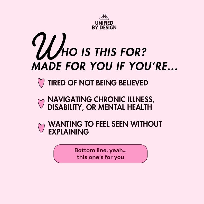 May include: A pink graphic with the text "Who is this for?" and "Made for you if you're..." followed by three bullet points. The bullet points read: "Tired of not being believed," "Navigating chronic illness, disability, or mental health," and "Wanting to feel seen without explaining."