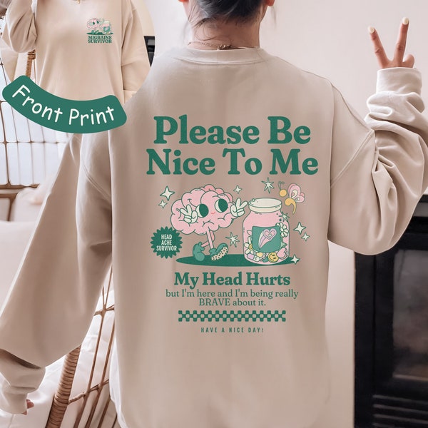 Please Be Nice To Me My Head Hurts Sweatshirt Migraine Survivor Migraine Brain Spoonie Chronic Illness Headache Survivor Chronic Pain Shirt