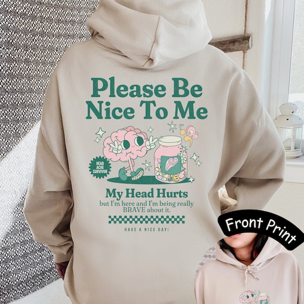 Please Be Nice To Me My Head Hurts Hoodie Migraine Survivor Migraine Brain Spoonie Chronic Illness Headache Survivor Chronic Pain Shirt