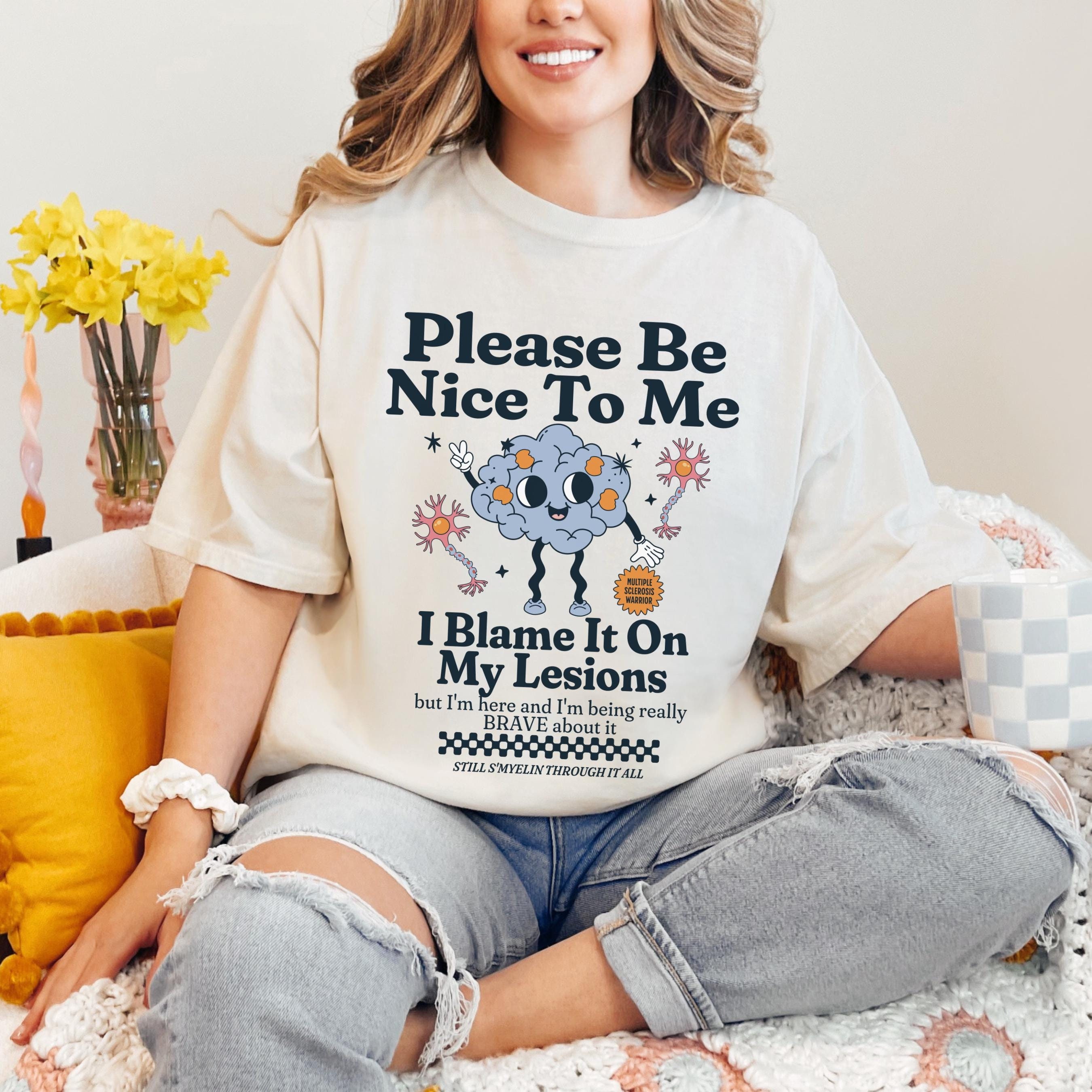 Be Nice To Me Multiple Sclerosis Shirt MS T Shirt MS Warrior Flare Day Shirt MS Awareness Invisible Illness Funny Multiple Sclerosis Gift