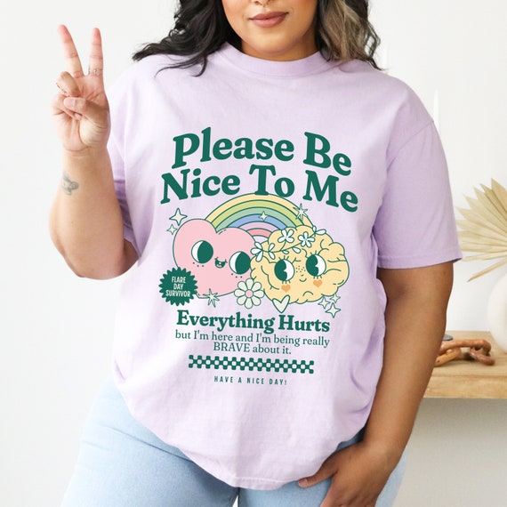 Everything Hurts Chronic Illness Shirt Be Nice to Me Flare Day