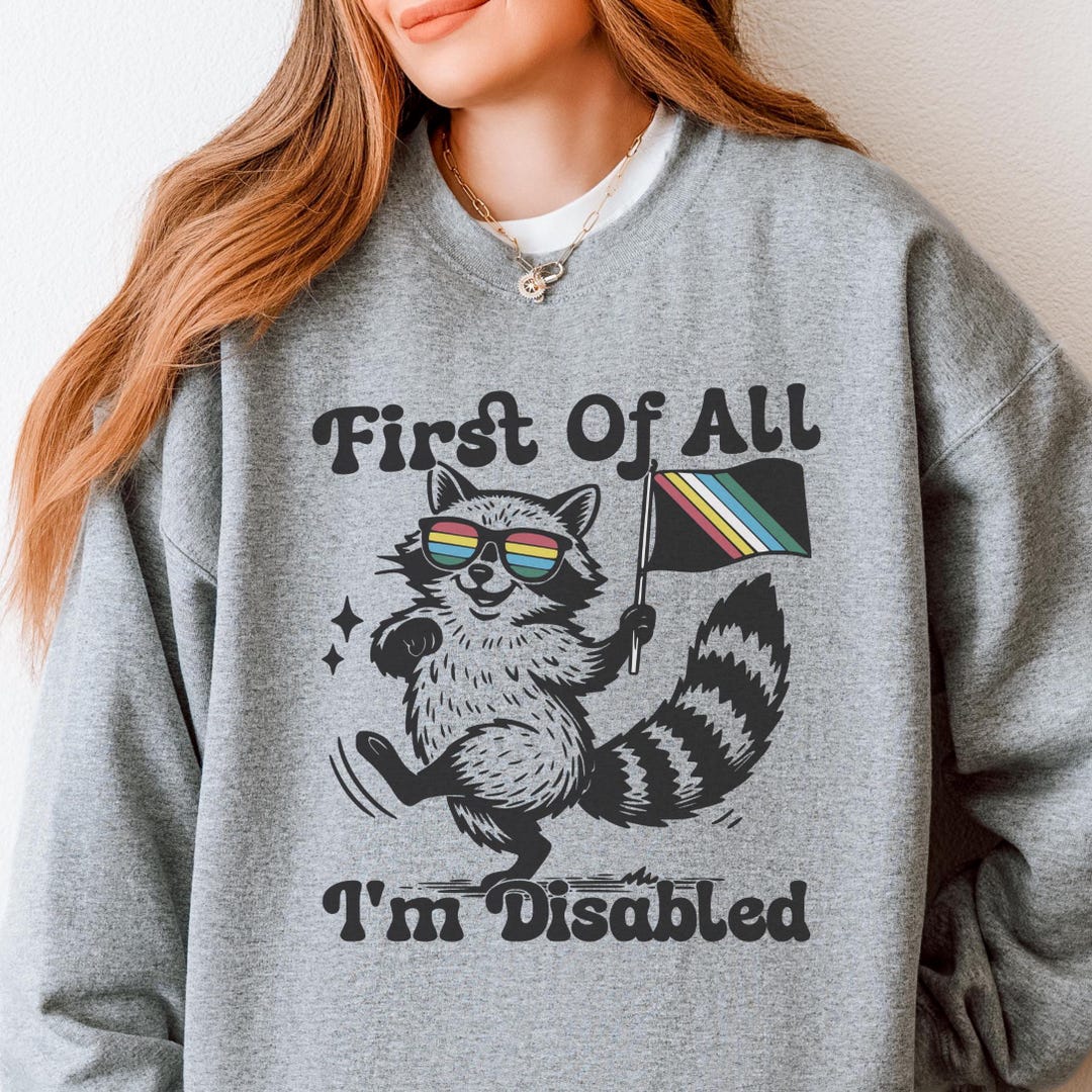 First of All I'm Disabled Raccoon Sweatshirt Feral Disability Pride ...