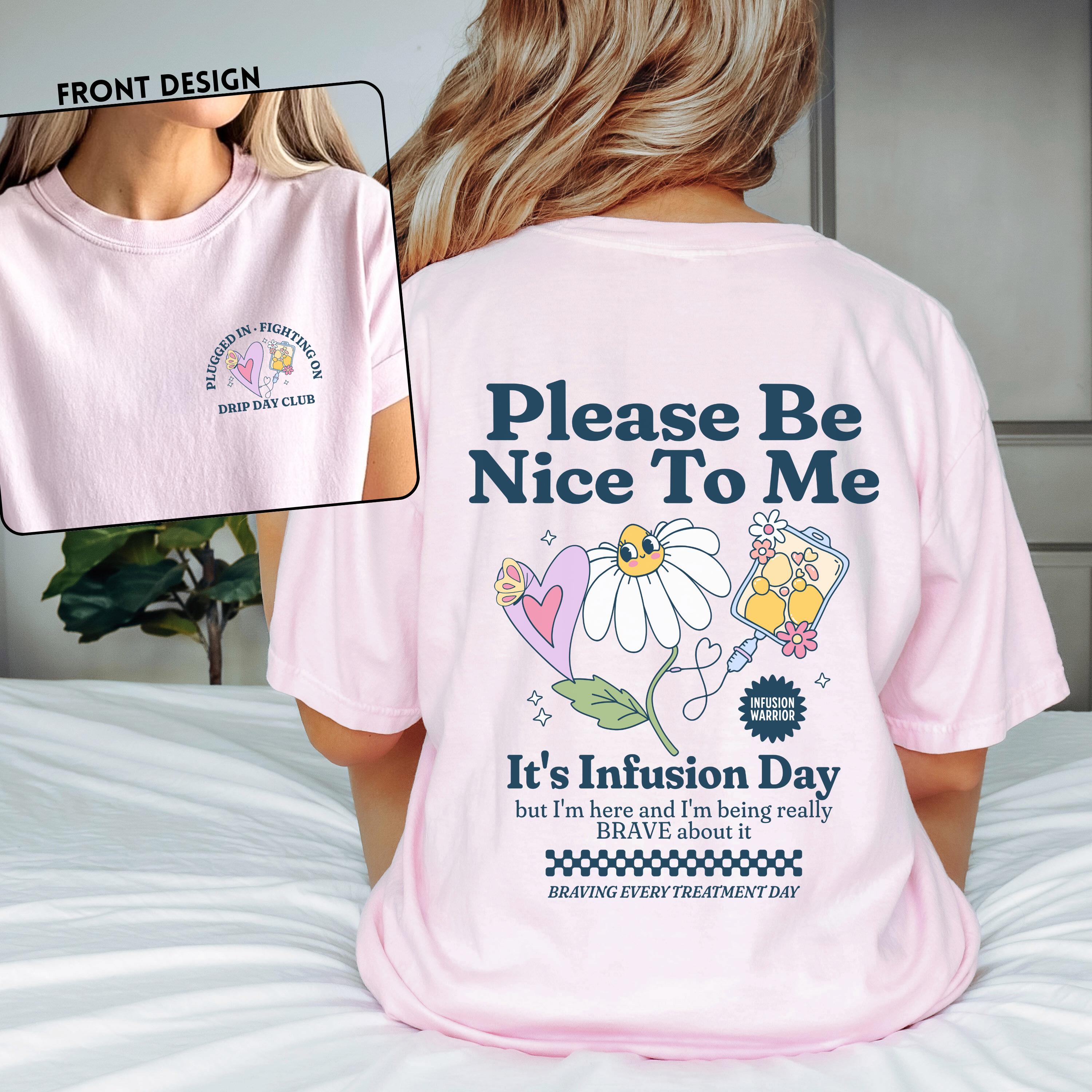 Be Nice To Me Infusion Day Chronic Illness Shirt Cute Spoonie Apparel Gift For Chronically ILL Invisible Illness Club Tee Autoimmune Disease