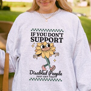 Si vous ne soutenez pas les personnes handicapées, dites-leur simplement que le handicap est un sweat-shirt Fierté des handicapés Anti-Capacité Droits humains Maladie chronique