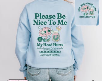 IIH Survivor Be Nice To Me My Head Hurts Sweatshirt Idiopathic Intercranial Hypertension Victimized By My Brain Chronic Illness Brain Fog