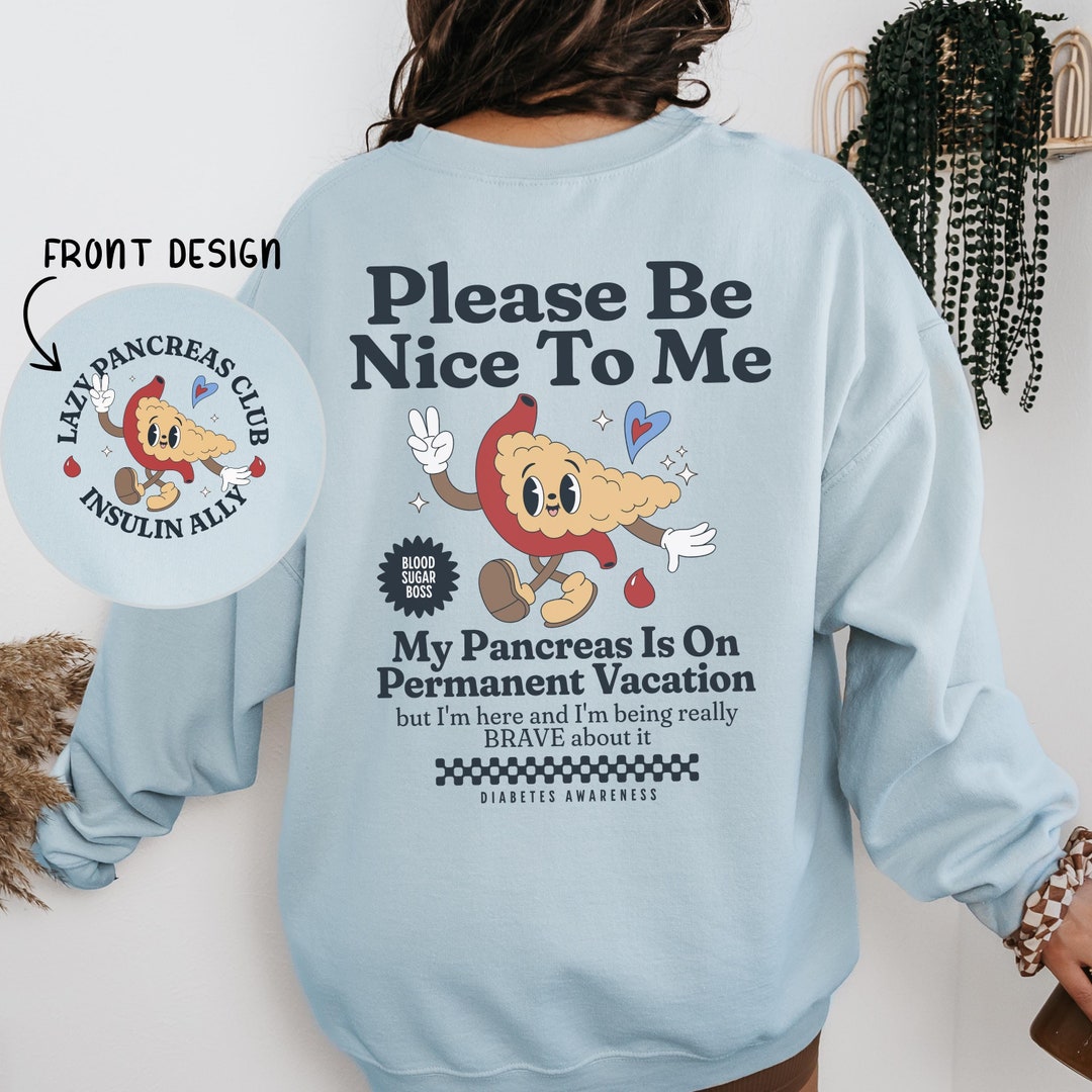Be Nice to Me My Pancreas is on Permanent Vacation Diabetes Sweatshirt