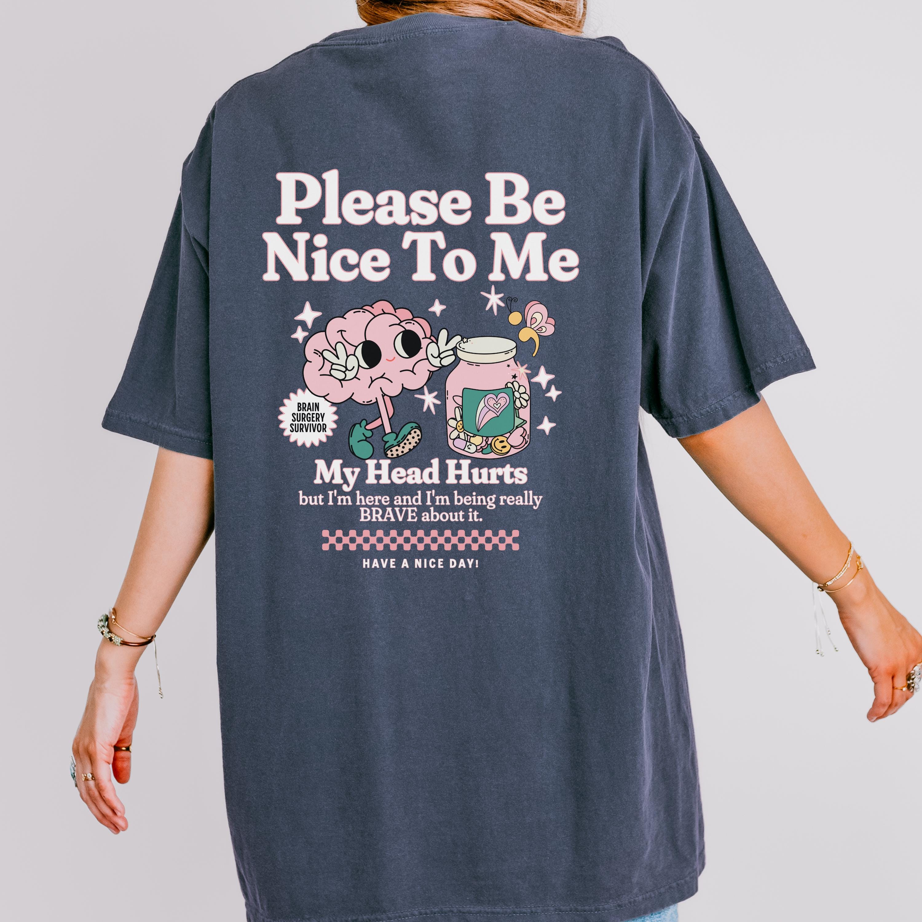 Brain Surgery Survivor Shirt Be Nice to Me My Head Hurts T