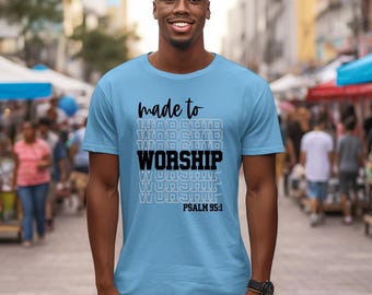 Made to Worship Tee, Psalm 95 1 T-Shirt, Worship Leader Tee, Christian, Worship, Faith Based Apparel, Bible Verse, Scripture, Inspirational