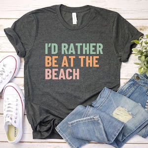 I'd rather be at the beach shirt, beach tshirt, beach lover gift, beach lover shirt, vacation shirt, beach life shirt, ocean life, beach tee