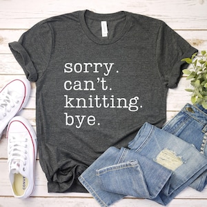 sorry can&#39;t knitting bye shirt, knitting tshirt, knitting gift, funny knitting shirt, knitting tee, knitting lover, knitting shirt