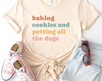 baking cookies and petting all the dogs shirt, funny baking shirt, baker shirt, baking tshirt, baking gifts, gift for baker, baking lover