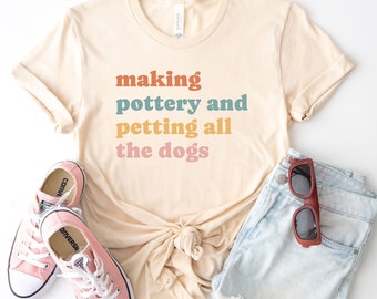 making pottery and petting all the dogs shirt, funny pottery shirt, pottery tshirt, pottery gift, potter shirt, ceramicist gift