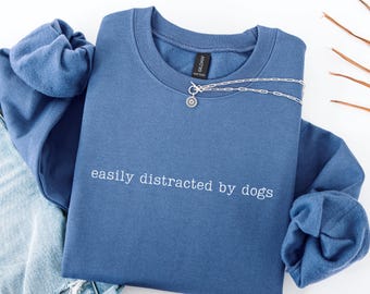 Easily Distracted By Dogs Sweatshirt, Dog Person Sweatshirt, Dog Mom Sweatshirt, Funny Dog Sweater, Dog Lover Gift, Dog Owner Crewneck