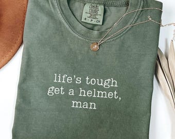 Comfort Colors Life's Tough Get A Helmet Man Shirt, Funny Mom Shirt, Sarcastic Humor Shirt, Republican Shirt, Conservative Shirt