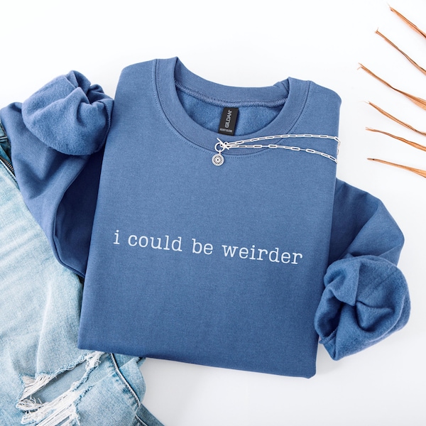 I Could Be Weirder Sweatshirt, Funny Sarcastic Sweatshirt, Weird Friend Gift