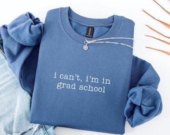 I Can't I'm In Grad School Sweatshirt, Funny Grad Student Sweatshirt, Graduate School Gift, Grad School Crewneck