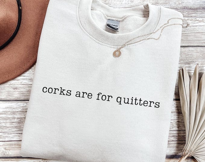Corks Are For Quitters Sweatshirt, Funny Wine Sweatshirt, Wine Lover Gift, Wine Crewneck, Wine Drinking Sweatshirt, Gift for Mom