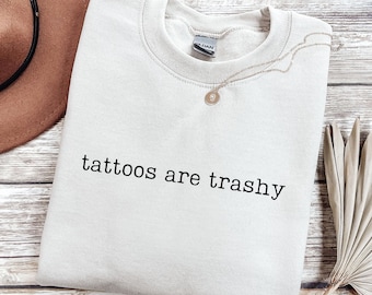 Tattoos Are Trashy Sweatshirt, Funny Tattoo Crewneck, Sarcastic Sweatshirt, Adult Humor Gift, Tattoo Lover Sweater