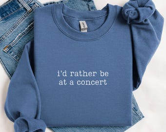 I'd Rather Be At A Concert Sweatshirt, Concert Lover Gift, Concert Crewneck, Music Sweatshirt