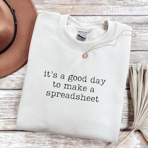 It's A Good Day To Make A Spreadsheet Sweatshirt, Excel Sweatshirt, Accountant Sweatshirt, Coworker Gift, CPA Sweatshirt, Data Analyst Gift