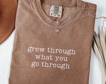 Comfort Colors Grow Through What You Go Through Shirt, Motivational Shirt, Mental Health Shirt, Inspirational Gift, Positivity Quote Shirt