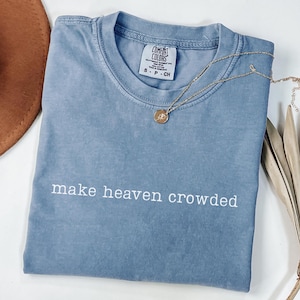 Comfort Colors Make Heaven Crowded Shirt, Inspirational Christian Shirt, Religious T-shirt, Worship Shirt, Gift for Christian Mom Blue Jean