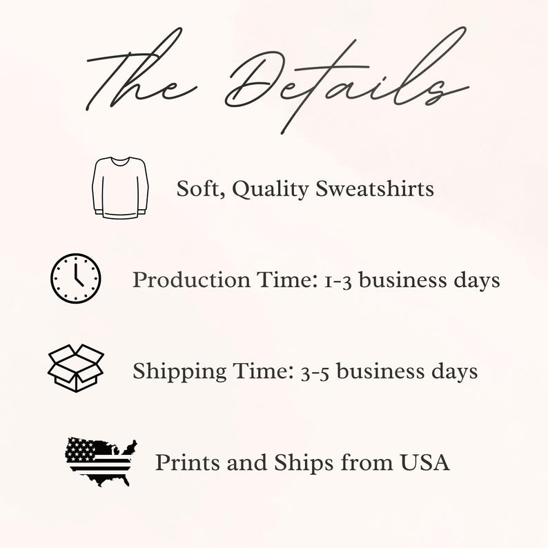 May include: A graphic with details about the production and shipping of sweatshirts. The graphic includes a sweatshirt icon, a clock icon, a box icon, and a map of the United States. The text reads: "Soft, Quality Sweatshirts", "Production Time: 1-3 business days", "Shipping Time: 3-5 business days", and "Prints and Ships from USA".