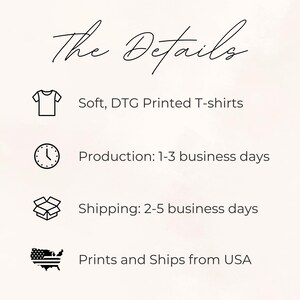 May include: An informational graphic titled The Details featuring four icons. The first is a t-shirt icon with the text Soft, DTG Printed T-shirts. The second is a clock icon with Production: 1-3 business days. The third is a box icon with Shipping: 2-5 business days. The fourth is a USA map icon with Prints and Ships from USA.