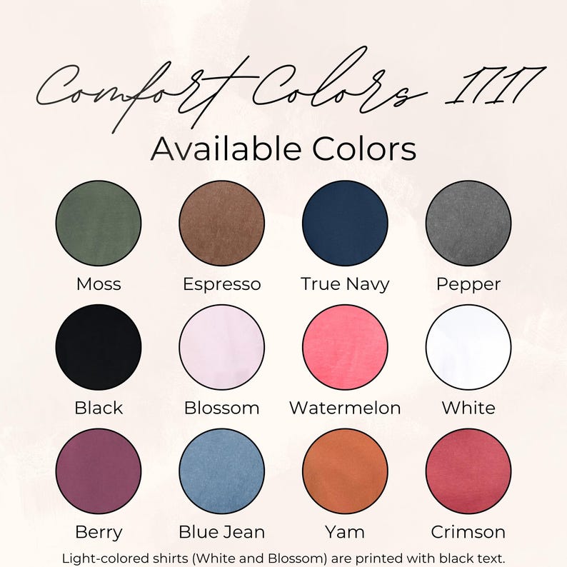 May include: A color chart for Comfort Colors 1717 shirts displaying twelve circular swatches labeled Moss, Espresso, True Navy, Pepper, Black, Blossom, Watermelon, White, Berry, Blue Jean, Yam, and Crimson. Text notes light shirts have black print.