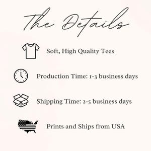 May include: A graphic with the text "The Details" and four icons. The first icon is a t-shirt, with the text "Soft, High Quality Tees". The second icon is a clock, with the text "Production Time: 1-3 business days". The third icon is a box, with the text "Shipping Time: 2-5 business days". The fourth icon is a map of the United States, with the text "Prints and Ships from USA".
