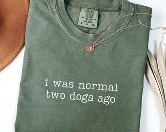 Comfort Colors I Was Normal Two Dogs Ago Shirt, Funny Dog Mom Shirt, Dog Owner Gift