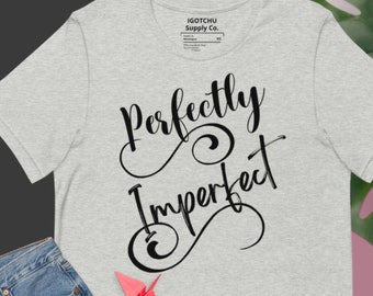Perfectly Imperfect T-Shirt - Woman's T-Shirt - Motivational T-Shirt