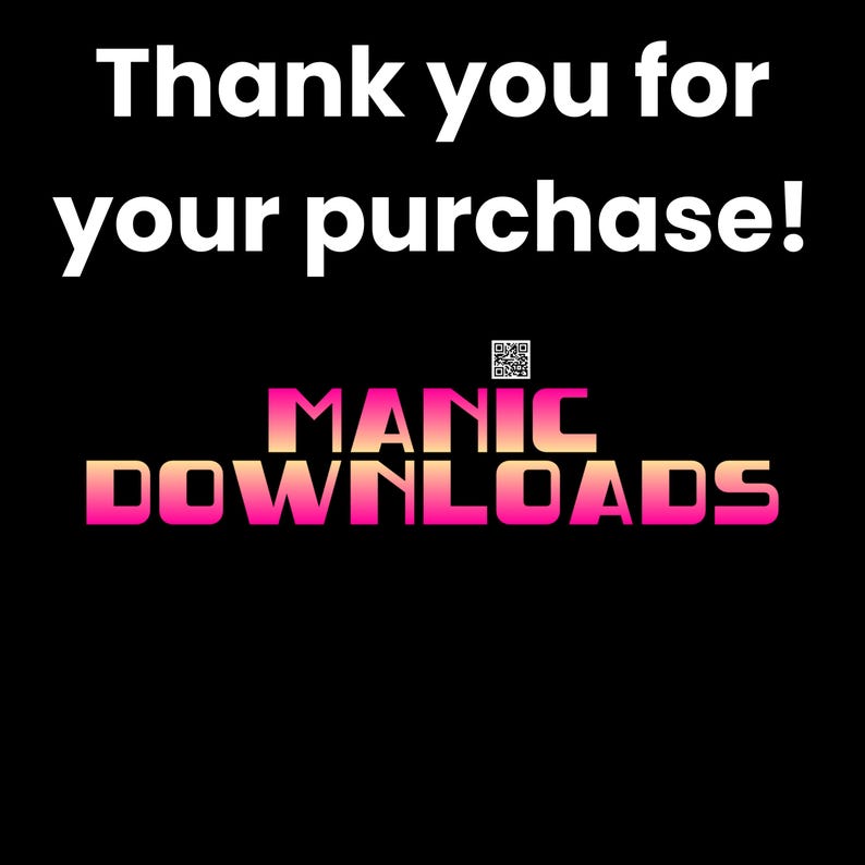 May include: Thank you for your purchase! A black and white image with the text "MANIC DOWNLOADS" in pink and orange gradient lettering. A QR code is in the upper right corner.