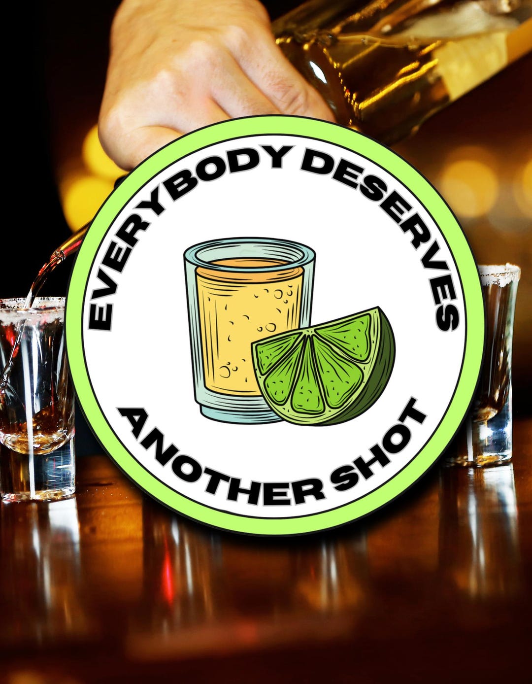 Everybody Deserves Another Shot Sticker! Waterproof! 3.5