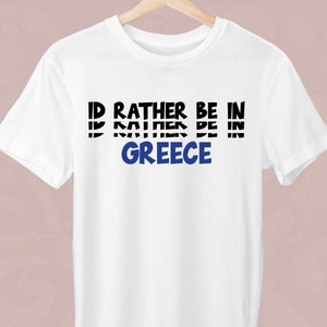 I&#39;d Rather Be In Greece, Greece Unisex T-Shirt, Greek T-Shirt, Greek Lover, Gift for a Greek, Trendy Greek, Stylish Greek