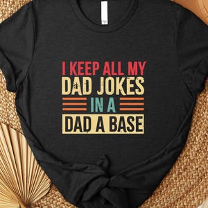 I Keep All My Dad Jokes In A Dad-A-Base Shirt,  Father&#39;s Day Gift,  Sarcastic Tee for Dads, New Dad Shirt, Best Dad Shirt, Daddy Humor Tee