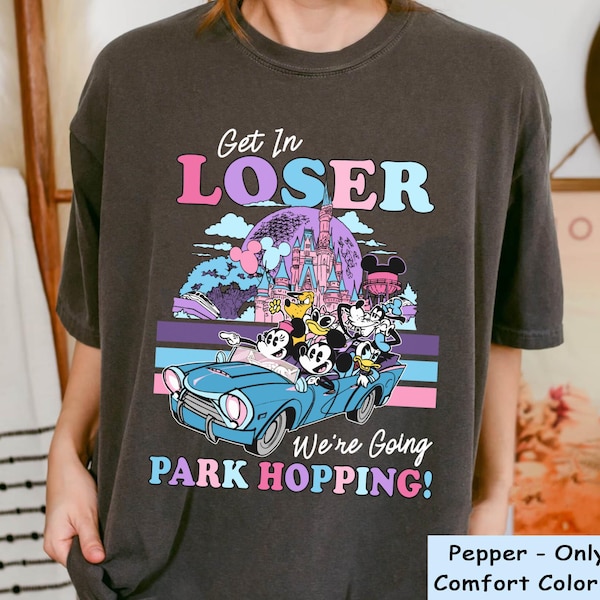 Mickey And Friends Get In Loser We're Going Park Hopping T-shirt, Vintage Disney Four Parks Shirt, Disneyland Family Outfit, Birthday Gift