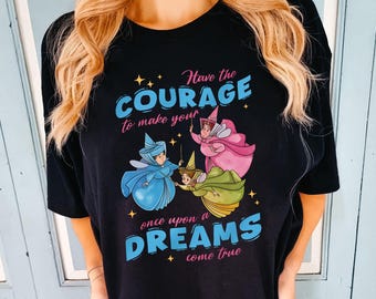 Disney Flora Fauna Merryweather T-Shirt, Have Courage Once Upon a Dream Shirt, Sleeping Beauty Tee, Fairy Godmothers Shirt, Gift For Girl