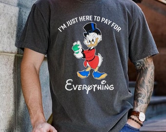 DuckTales Scrooge McDuck I'm Just Here To Pay For Everything Comfort Colors T-shirt, Funny  Dad Tee, Father's Day Gift, Daddy Birthday