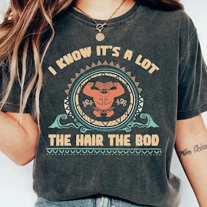 Disney Moana Maui I Know It&#39;s A Lot The Hair The Bod T-Shirt, Disney Moana Tee, Polynesian Demi-God Shirt, Gift For Dad, Father&#39;s Day Gift