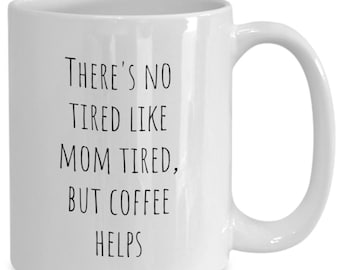 Mom mug, tired mom mug, mom gift, mom coffee cup, no tired like mom tired coffee helps