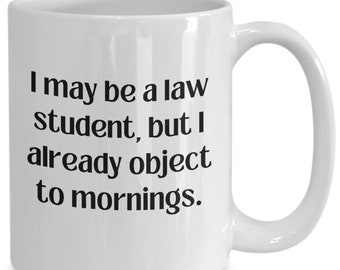 Law student mug, law student gift, law student coffee cup, object to mornings
