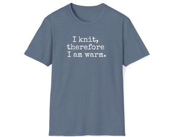 I knit therefore I am warm, Knitting shirts knitting gifts knitting tee i'm a knitter shirt knitting shirt knitting gift knitting knitter