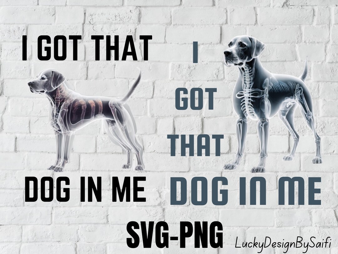 I Got That Dog in Me Xray Svg Funny Meme Xray Dog Svg Png Etsy