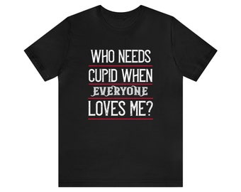 Who Needs Cupid Tee | Embrace Self-Love! | Unisex Jersey Short Sleeve Tee