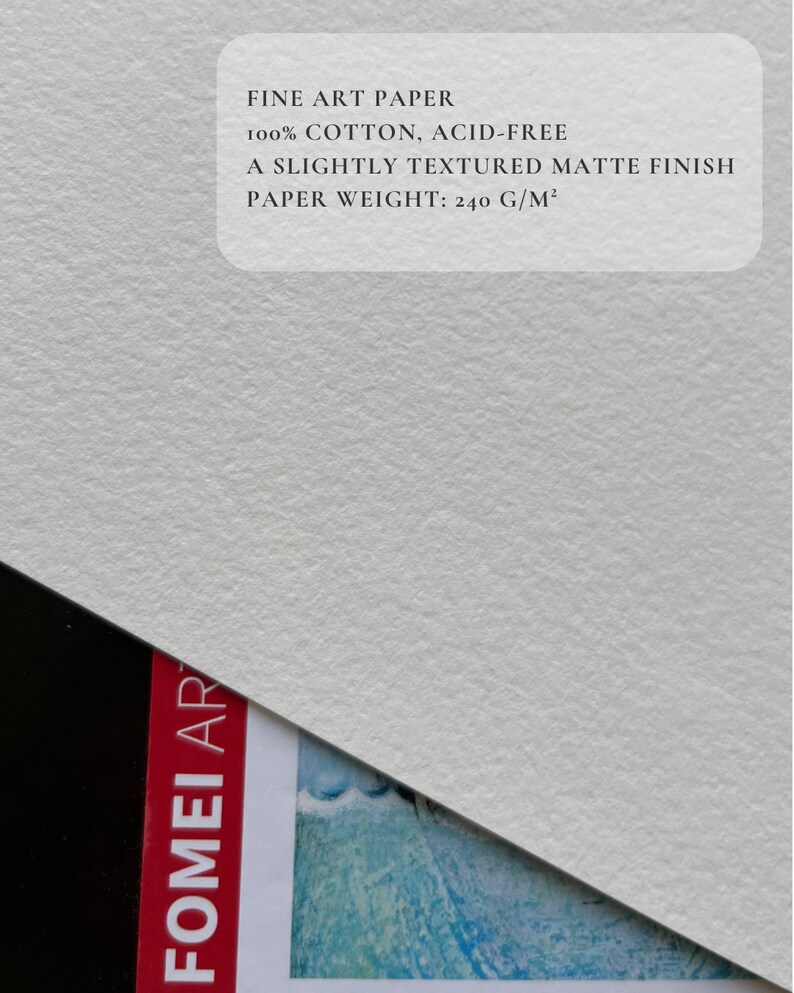 High quality 100% cotton fine art paper, slightly textured matte finished like watercolor paper.